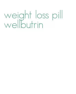 weight loss pill wellbutrin