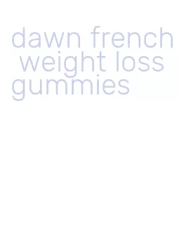 dawn french weight loss gummies