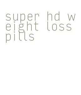 super hd weight loss pills