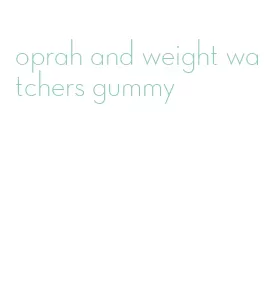 oprah and weight watchers gummy