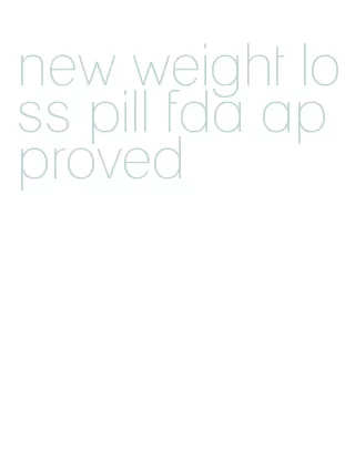 new weight loss pill fda approved