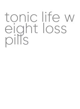 tonic life weight loss pills