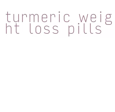 turmeric weight loss pills