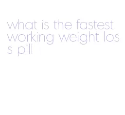 what is the fastest working weight loss pill