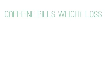 caffeine pills weight loss
