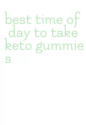 best time of day to take keto gummies