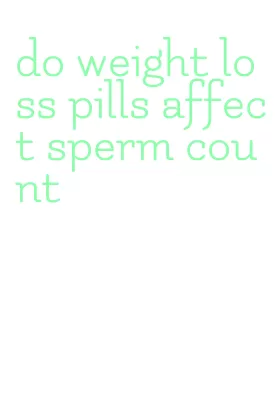 do weight loss pills affect sperm count