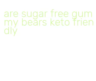 are sugar free gummy bears keto friendly