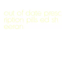 out of date prescription pills ed sheeran