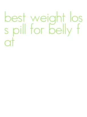 best weight loss pill for belly fat