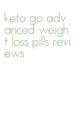 keto go advanced weight loss pills reviews