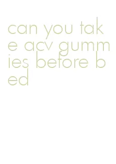 can you take acv gummies before bed