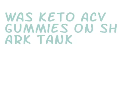 was keto acv gummies on shark tank