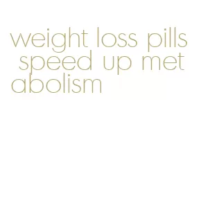 weight loss pills speed up metabolism