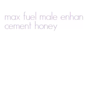 max fuel male enhancement honey