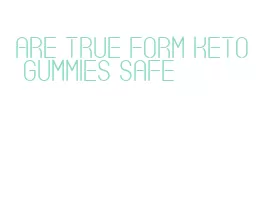 are true form keto gummies safe