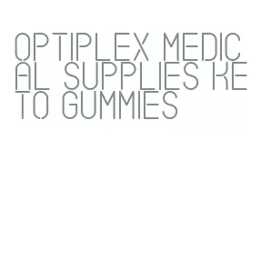 optiplex medical supplies keto gummies