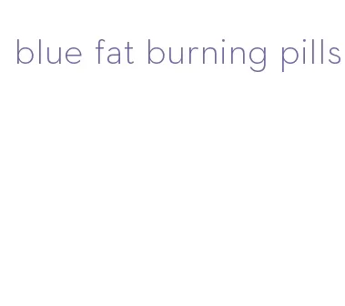 blue fat burning pills