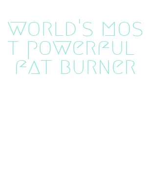 world's most powerful fat burner