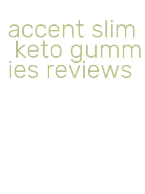 accent slim keto gummies reviews