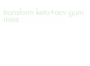 transform keto+acv gummies