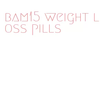 bam15 weight loss pills