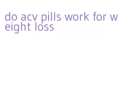 do acv pills work for weight loss