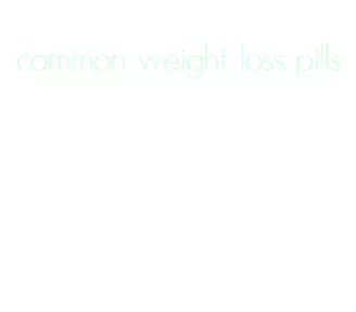 common weight loss pills