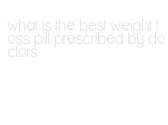 what is the best weight loss pill prescribed by doctors