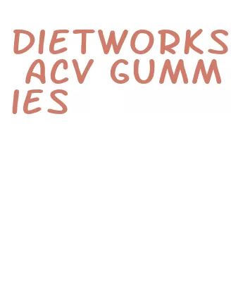 dietworks acv gummies