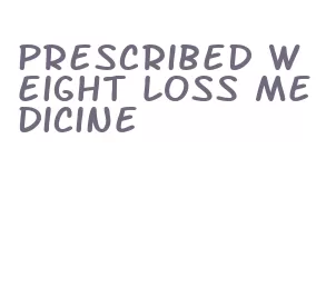 prescribed weight loss medicine