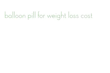 balloon pill for weight loss cost