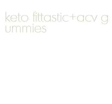 keto fittastic+acv gummies
