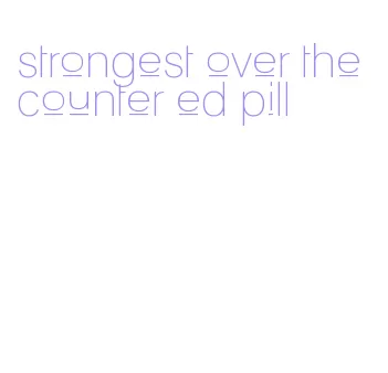 strongest over the counter ed pill