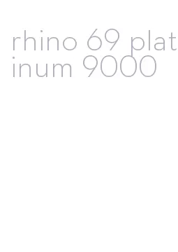 rhino 69 platinum 9000