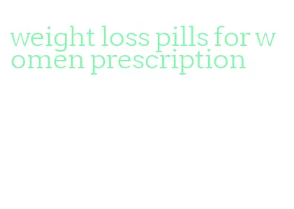 weight loss pills for women prescription