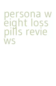 persona weight loss pills reviews