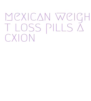 mexican weight loss pills acxion