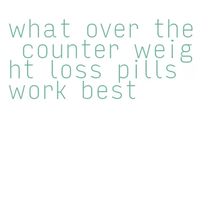what over the counter weight loss pills work best