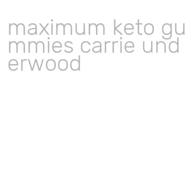 maximum keto gummies carrie underwood