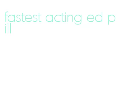 fastest acting ed pill