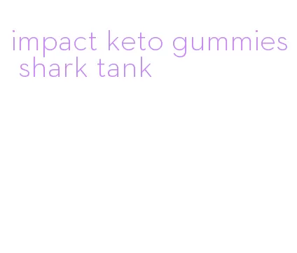 impact keto gummies shark tank