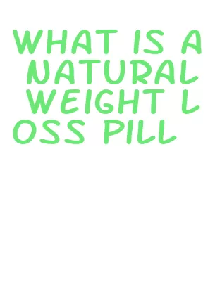 what is a natural weight loss pill