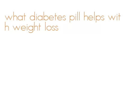 what diabetes pill helps with weight loss