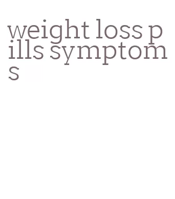 weight loss pills symptoms