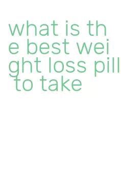 what is the best weight loss pill to take