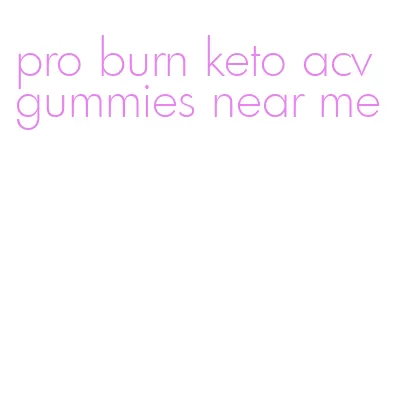 pro burn keto acv gummies near me