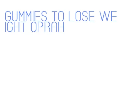 gummies to lose weight oprah