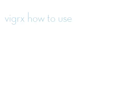 vigrx how to use