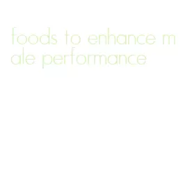 foods to enhance male performance